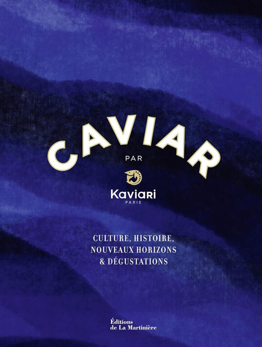 Caviar par Kaviari: Culture, Histoire, Nouveaux Horizons & D√©gustation