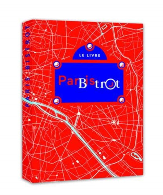 Le Paris Des Bistrots: 120 Adresses en 120 Recette