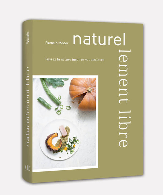 Naturellement Libre: Laissez La Nature Inspirer Vos Asiettes
