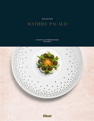 Collection Mathieu Pacaud: Cuisine Gastronomique Volume I