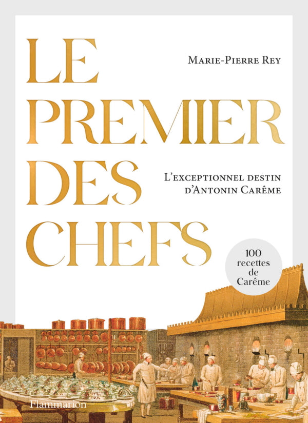 Le Premier des Chefs: l'Exceptionnel destin d'Antonin Careme